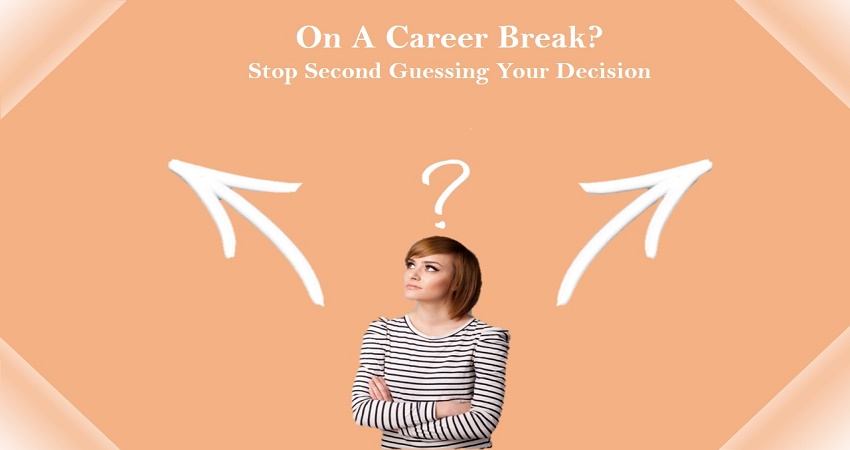 Stop Second-Guessing Your Decision of Taking a Career Break