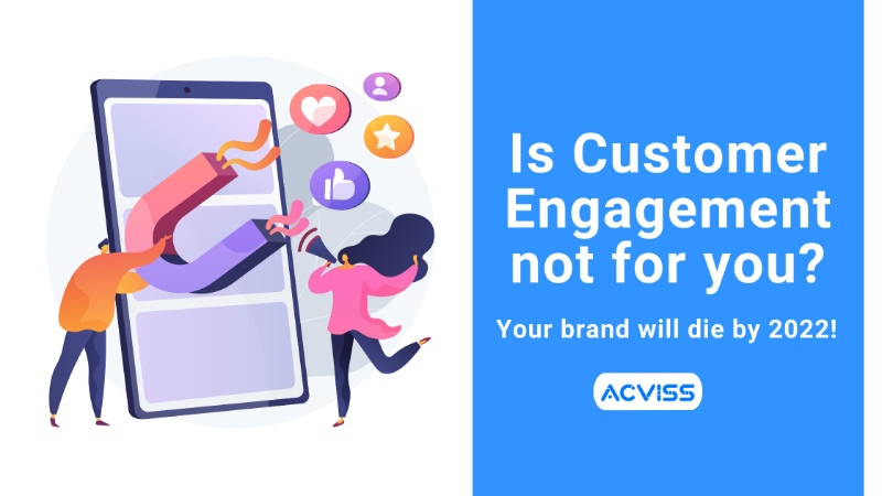 Is customer engagement not for you? Your brand will die by 2022!