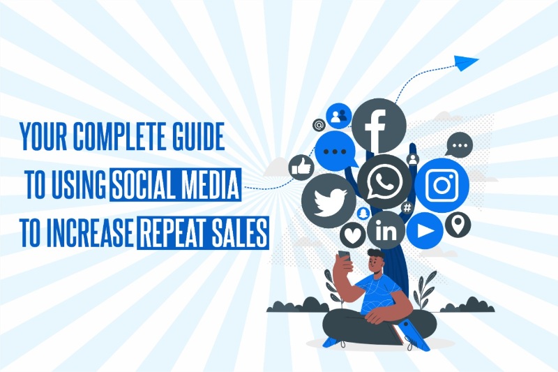 Your complete guide to using social media to increase repeat sales