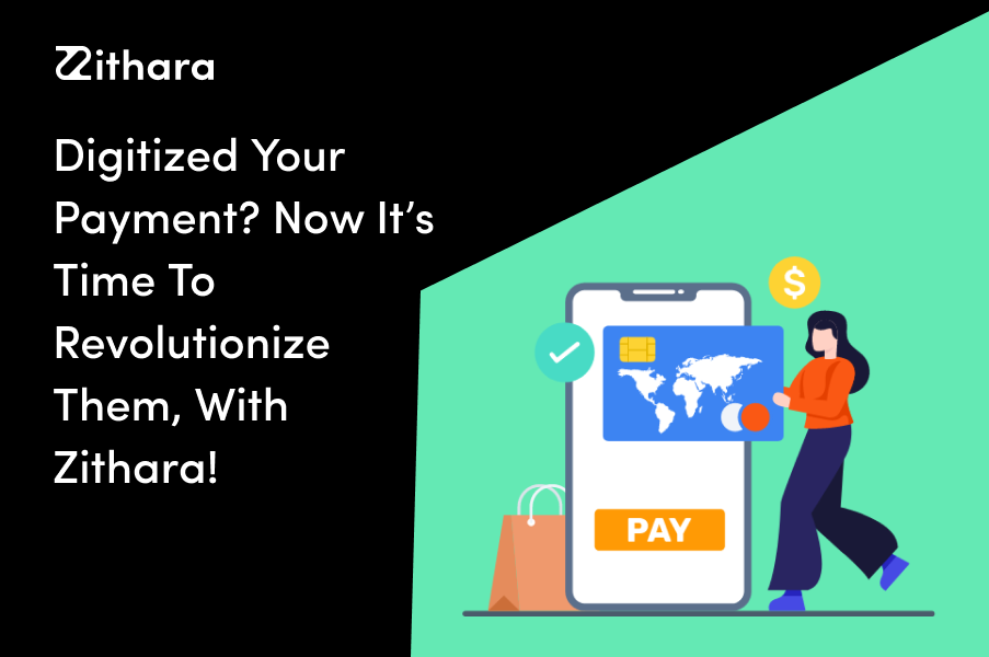 Digitized Your Payment? Now It's Time To Revolutionize Them, With Zithara!