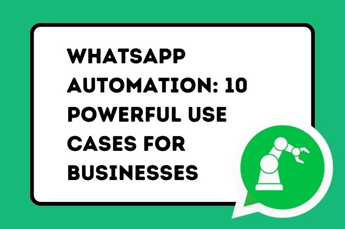 WhatsApp Automation: 10 Powerful Use Cases For Businesses