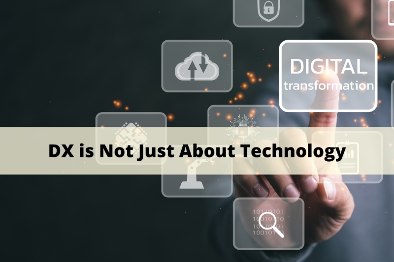 Digital Transformation (DX) is Not Just About Technology